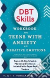 DBT Skills Workbook for Teens with Anxiety and Negative EmotionsManaging Anxiety and Transforming Negative Emotions with Dialectical Behavior Therapy (DBT) Skills. E-book. Formato EPUB ebook