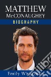 Matthew McConaughey BiographyThe Whole Story. E-book. Formato EPUB ebook di Emily Whiteman