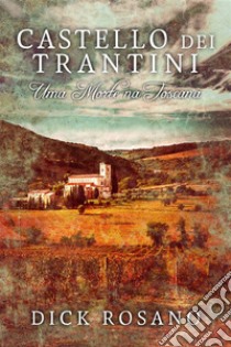 Castello dei Trantini - Uma Morte na Toscana. E-book. Formato EPUB ebook di Dick Rosano