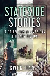 Stateside StoriesA Collection Of American Literary Fiction. E-book. Formato EPUB ebook di Gwen Banta