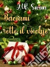 Baciami sotto il vischio. E-book. Formato EPUB ebook di J.W. Swan