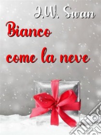 Bianco come la neve. E-book. Formato EPUB ebook di J.W. Swan