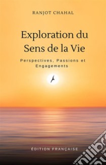 Exploration du Sens de la Vie : Perspectives, Passions et Engagements. E-book. Formato EPUB ebook di Ranjot Singh Chahal