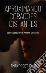 Aproximando Corações Distantes: Estratégias para o Amor à Distância. E-book. Formato EPUB ebook