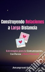 Construyendo Relaciones a Larga Distancia: Estrategias para la Comunicación, Confianza y Éxito Personal. E-book. Formato EPUB ebook