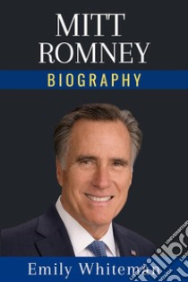 Mitt Romney BiographyThe Whole Story. E-book. Formato EPUB ebook di Emily Whiteman