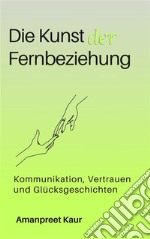 Die Kunst der Fernbeziehung: Kommunikation, Vertrauen und Glücksgeschichten. E-book. Formato EPUB ebook