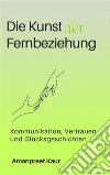 Die Kunst der Fernbeziehung: Kommunikation, Vertrauen und Glücksgeschichten. E-book. Formato EPUB ebook di Amanpreet Kaur