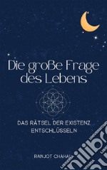 Die große Frage des Lebens: Das Rätsel der Existenz entschlüsseln. E-book. Formato EPUB ebook