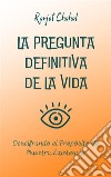 La Pregunta Definitiva de la Vida: Descifrando el Propósito de Nuestra Existencia. E-book. Formato EPUB ebook