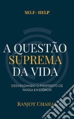 A Questão Suprema da Vida: Desvendando o Propósito de Nossa Existência. E-book. Formato EPUB ebook