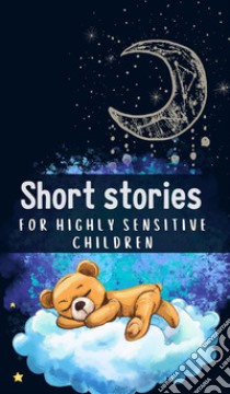 Short Stories for Highly Sensitive ChildrenShort stories for Highly Sensitive Children. E-book. Formato EPUB ebook di Anna Somnis