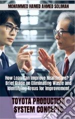 Toyota Production System ConceptsHow Lean Can Improve Healthcare? A Brief Guide on Eliminating Waste and Identifying Areas for Improvement. E-book. Formato EPUB