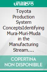 Toyota Production System ConceptsIdentifying Mura-Muri-Muda in the Manufacturing Stream. E-book. Formato EPUB ebook di Mohammed Hamed Ahmed Soliman