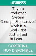 Toyota Production System ConceptsStandardized Work is a Goal - Not Just a Tool in Lean Practices. E-book. Formato EPUB ebook di Mohammed Hamed Ahmed Soliman