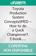 Toyota Production System ConceptsSMED – How to do a Quick Changeover?. E-book. Formato EPUB ebook di Mohammed Hamed Ahmed Soliman