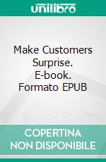 Make Customers Surprise. E-book. Formato EPUB ebook di Marcus Mixer