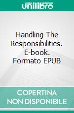 Handling The Responsibilities. E-book. Formato EPUB ebook di Marcus Mixer