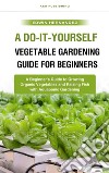 A Do-It-Yourself Vegetable Gardening Guide for BeginnersA Beginner&apos;s Guide to Growing Organic Vegetables and Raising Fish with Aquaponic Gardening. E-book. Formato EPUB ebook