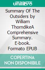 Summary Of The  Outsiders by William ThorndikeA Comprehensive Summary. E-book. Formato EPUB ebook