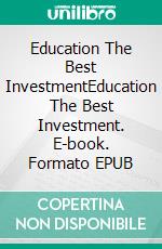 Education The Best InvestmentEducation The Best Investment. E-book. Formato EPUB ebook di Jeremia Rothenberger