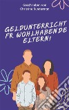 Geldunterricht für wohlhabende Eltern!Wie die Reichen ihre Kinder über Geld aufklären und was die Mittelschicht und die Armen ihren Kindern nicht beibringen.. E-book. Formato EPUB ebook di Christine Sunderman