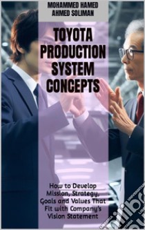 Toyota Production System ConceptsHow to Develop Mission, Strategy, Goals and Values That’s Fits with Company’s Vision Statement. E-book. Formato EPUB ebook di Mohammed Hamed Ahmed Soliman