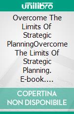 Overcome The Limits Of Strategic PlanningOvercome The Limits Of Strategic Planning. E-book. Formato EPUB ebook di Jeremia Rothenberger