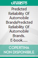 Predicted Reliability Of Automobile BrandsPredicted Reliability Of Automobile Brands. E-book. Formato EPUB ebook di Jeremia Rothenberger