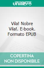 Vila! Nobre Vila!. E-book. Formato EPUB ebook