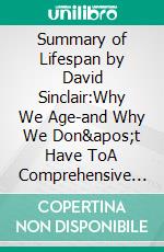 Summary of Lifespan by David Sinclair:Why We Age-and Why We Don't Have ToA Comprehensive Summary. E-book. Formato EPUB ebook di thomas francis