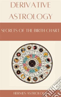 Derivative AstrologySecrets of the Birth Chart. E-book. Formato EPUB ebook di Hermes Astrology