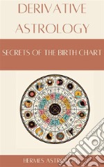 Derivative AstrologySecrets of the Birth Chart. E-book. Formato EPUB ebook