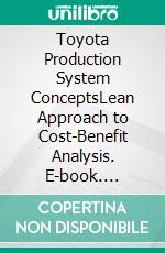 Toyota Production System ConceptsLean Approach to Cost-Benefit Analysis. E-book. Formato EPUB ebook di Mohammed Hamed Ahmed Soliman