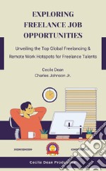 Exploring Freelance Job OpportunitiesUnveiling the Top Global Freelancing &amp; Remote Work Hotspots for Freelance Talents. E-book. Formato EPUB ebook