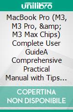 MacBook Pro (M3, M3 Pro, &amp; M3 Max Chips)  Complete User GuideA Comprehensive Practical Manual with Tips and Tricks to Master the Latest MacBook Pro (M3, M3 Pro, &amp; M3 Max Chips). E-book. Formato EPUB