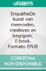 EmpathieDe kunst van meevoelen, meeleven en begrijpen. E-book. Formato EPUB ebook