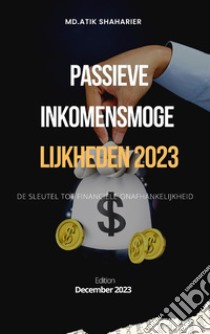 Passieve inkomensmogelijkheden 2023de sleutel tot financiële onafhankelijkheid. E-book. Formato EPUB ebook di Md.Atik shaharier