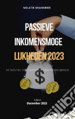 Passieve inkomensmogelijkheden 2023de sleutel tot financiële onafhankelijkheid. E-book. Formato EPUB ebook