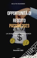 Opportunità di reddito passivo 2023la chiave per l&apos;indipendenza finanziaria. E-book. Formato EPUB