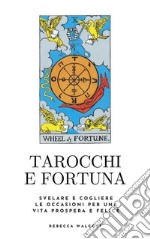 Tarocchi e FortunaSvelare e cogliere le occasioni per una vita prospera e felice. E-book. Formato EPUB ebook