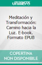 Meditación y Transformación: Camino hacia la Luz. E-book. Formato EPUB ebook