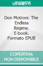 Don Motroni: The Endless Regime. E-book. Formato EPUB ebook di Vezio Perdio Baiocchi