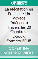 La Méditation en Pratique : Un Voyage Intérieur à Travers les 20 Chapitres. E-book. Formato EPUB ebook