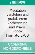 Meditation verstehen und praktizieren: Vorbereitung und Praxis. E-book. Formato EPUB ebook