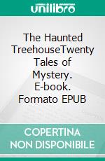 The Haunted TreehouseTwenty Tales of Mystery. E-book. Formato EPUB ebook di Vezio Perdio Baiocchi