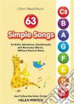 63 Simple Songs for Bells, Xylophone, Glockenspiel, and Resonator BlocksWithout Musical Notes: Just Follow the Color Circles. E-book. Formato EPUB ebook