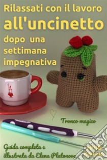 Rilassati con il lavoro all'uncinetto dopo una settimana impegnativa - modello per peluche Tronco MagicoSchemi da seguire per creare un meraviglioso giocattolo all'uncinetto. E-book. Formato EPUB ebook di Elena Platonova