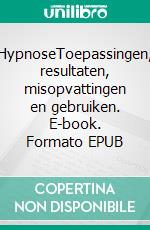 HypnoseToepassingen, resultaten, misopvattingen en gebruiken. E-book. Formato EPUB ebook di Gerard de Vogel