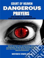 Court Of Heaven Dangerous Prayers On Demonic Spirits And Demonic Possession With Effective Spiritual House Cleaning: Spiritual Restoration &amp; 100 Prayers For Blessings, Favor &amp; Breakthrough. E-book. Formato EPUB ebook